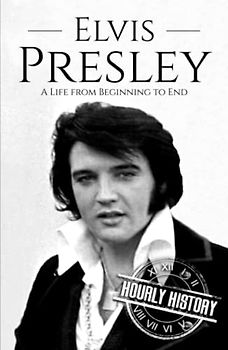 Elvis Presley: A Life From Beginning to End (Biographies of Musicians)
