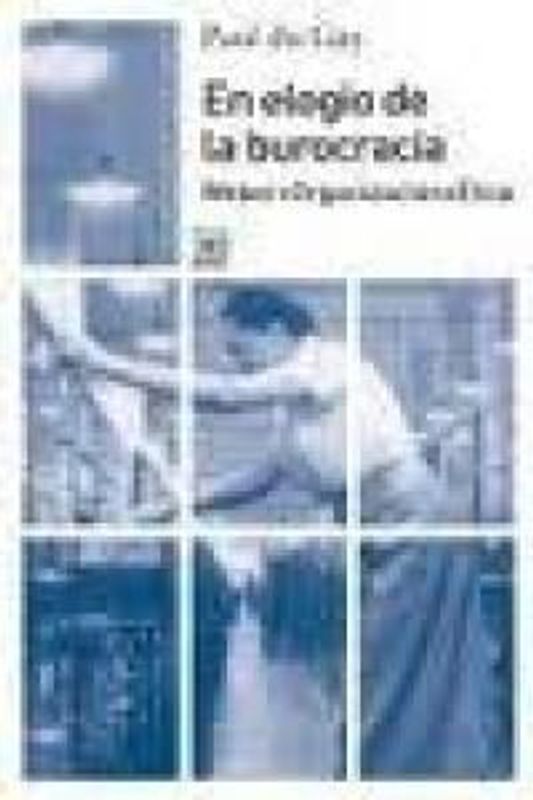 En elogio de la burocracia : Weber, organización, ética