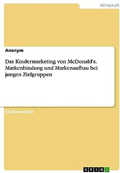 Das Kindermarketing von McDonald's. Markenbindung und Markenaufbau bei jungen Zielgruppen