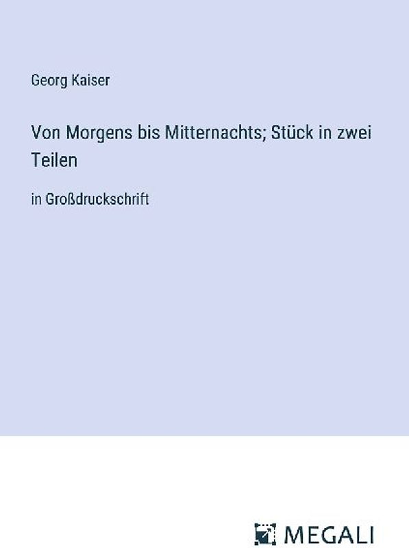 Von Morgens bis Mitternachts; Stück in zwei Teilen