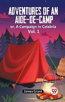 Adventures of an Aide-de-Camp or, A Campaign in Calabria Vol. 1
