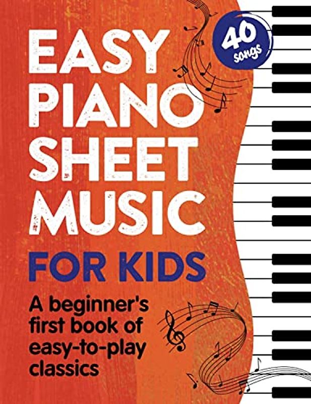 Easy Piano Sheet Music for Kids: A Beginners First Book of Easy to Play Classics | 40 Songs (Beginner Piano Books for Children)