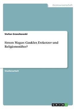 Simon Magus: Gaukler, Erzketzer und Religionsstifter?