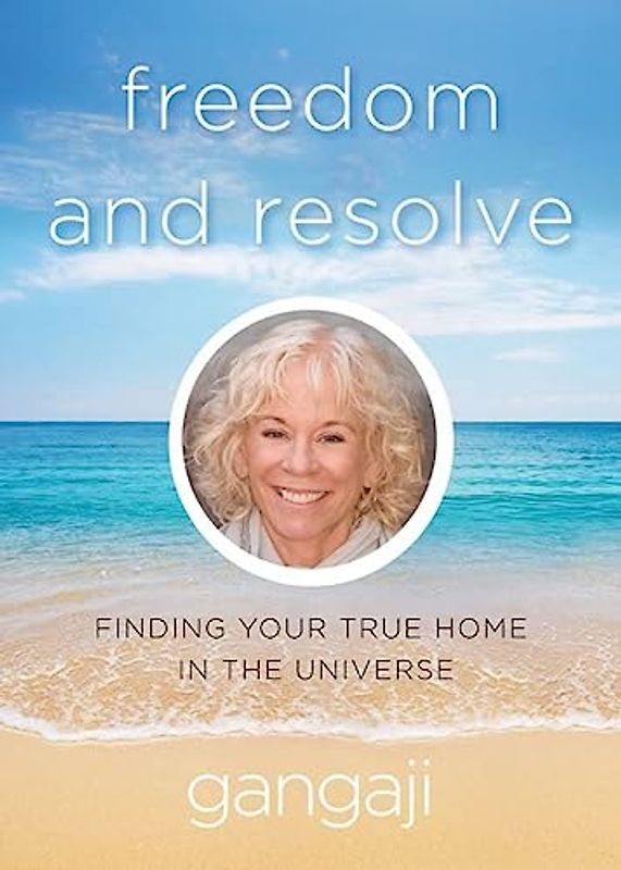 Freedom and Resolve: Finding Your True Home in the Universe - Gangaji