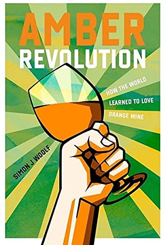 Amber Revolution: How the World Learned to Love Orange Wine