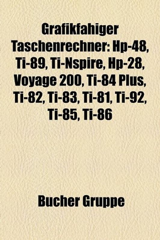 Grafikfhiger Taschenrechner: HP-48, Ti-89, Ti-Nspire, HP-28, Voyage 200, Ti-84 Plus, Ti-82, Ti-83, Ti-81, Ti-92, Ti-85, Ti-86