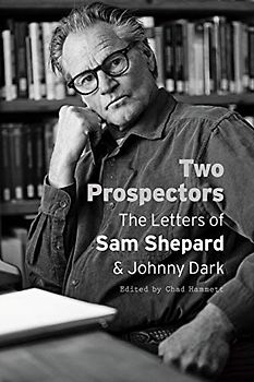 Two Prospectors: The Letters of Sam Shepard and Johnny Dark (Southwestern Writers Collection)