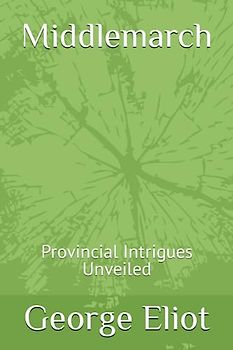 Middlemarch: Provincial Intrigues Unveiled