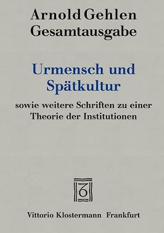 Urmensch und Spätkultur sowie weitere Schriften zu einer Theorie der Institutionen