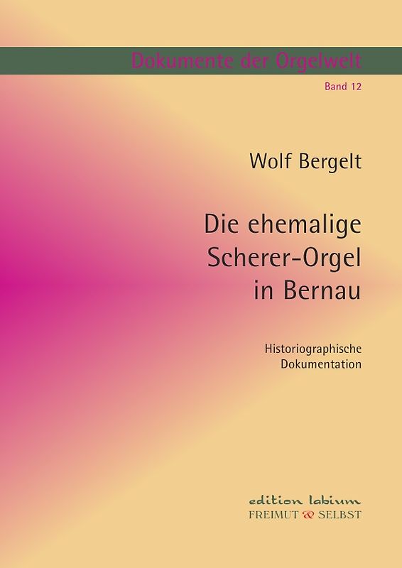 Dokumente der Orgelwelt / Die ehemalige Scherer-Orgel in Bernau