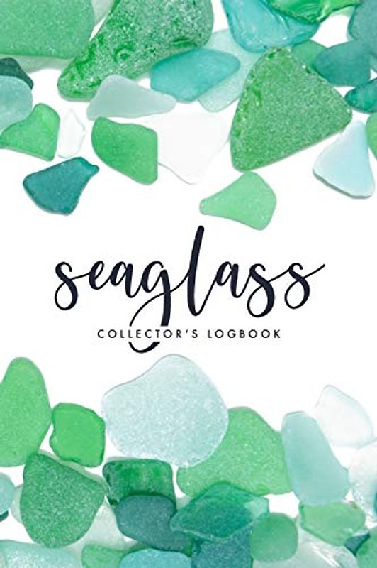 Seaglass Collector's Logbook: A Journal for Beachcombers: Record, track, and cherish your sea glass finds