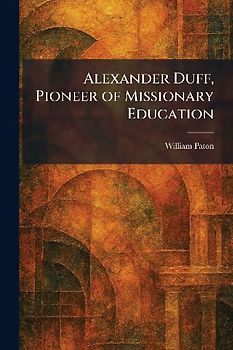 Alexander Duff, Pioneer of Missionary Education