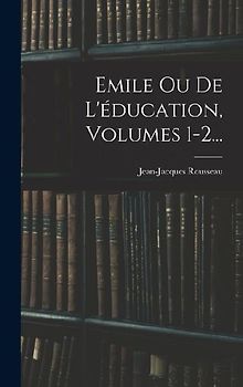 Emile Ou De L'éducation, Volumes 1-2...