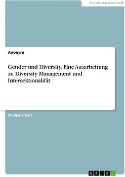 Gender und Diversity. Eine Ausarbeitung zu Diversity Management und Intersektionalität