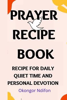PRAYER RECIPE BOOK: RECIPE FOR DAILY QUIET TIME AND PERSONAL DEVOTION