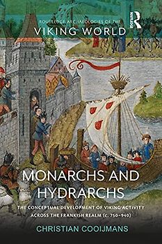 Monarchs and Hydrarchs: The Conceptual Development of Viking Activity Across the Frankish Realm C. 750–940 (Routledge Archaeologies of the Viking World)