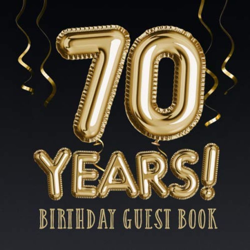 70 Years ~ Birthday Guest Book: Great for 70th Birthday Decorations, Birthday Gifts for men and women - 70 Years Party - Gold Balloons Edition - ... pages for Messages and Photos of Guests