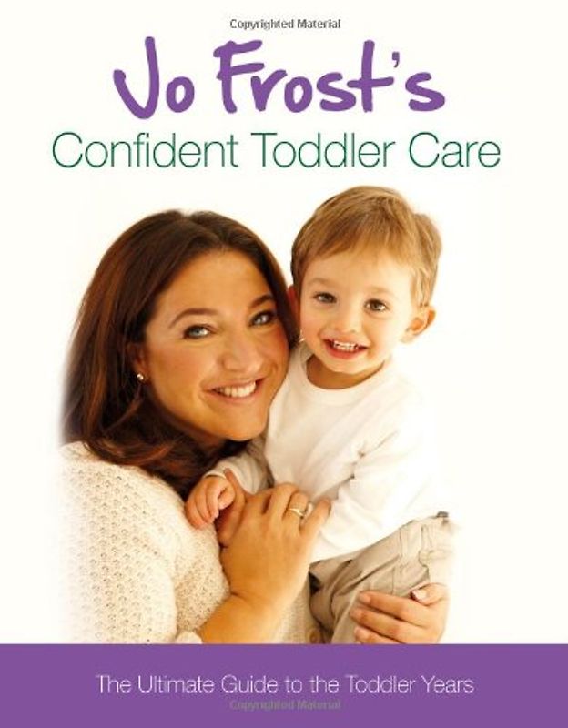 Jo Frost's Confident Toddler Care: Practical Advice on How to Raise a Happy and Contented Toddler - Jo Frost