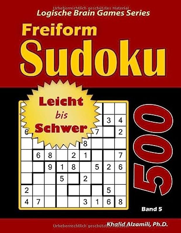 Freiform Sudoku: 500 Leicht bis Schwer Rätsel (Logische Brain Games Series, Band 5)