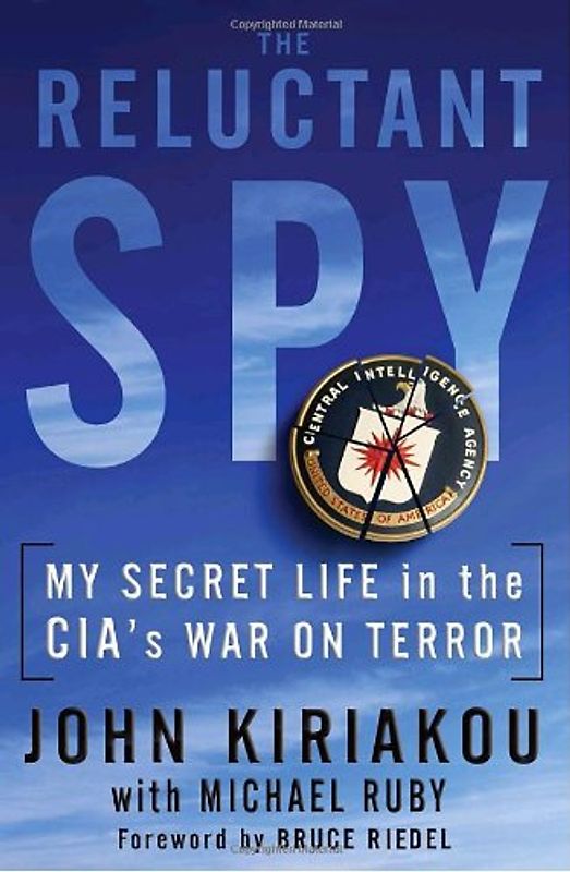 The Reluctant Spy: My Secret Life in the CIA's War on Terror - Kiriakou, John
