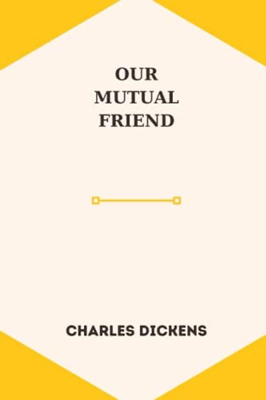 OUR MUTUAL FRIEND by charles dickens