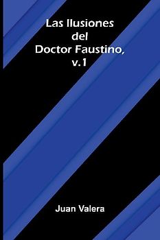 Las Ilusiones Del Doctor Faustino, V.1