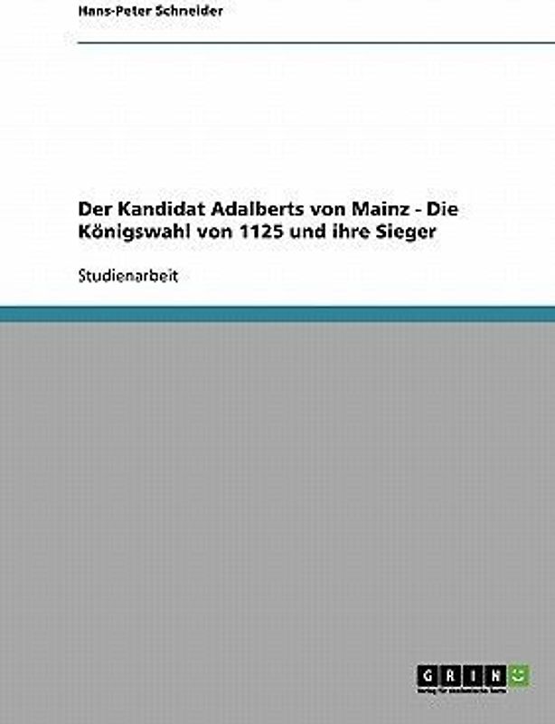 Der Kandidat Adalberts von Mainz - Die Königswahl von 1125 und ihre Sieger