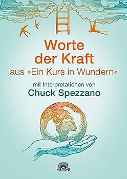 Worte der Kraft. aus "Ein Kurs in Wundern" mit Interpretationen von Chuck Spezzano