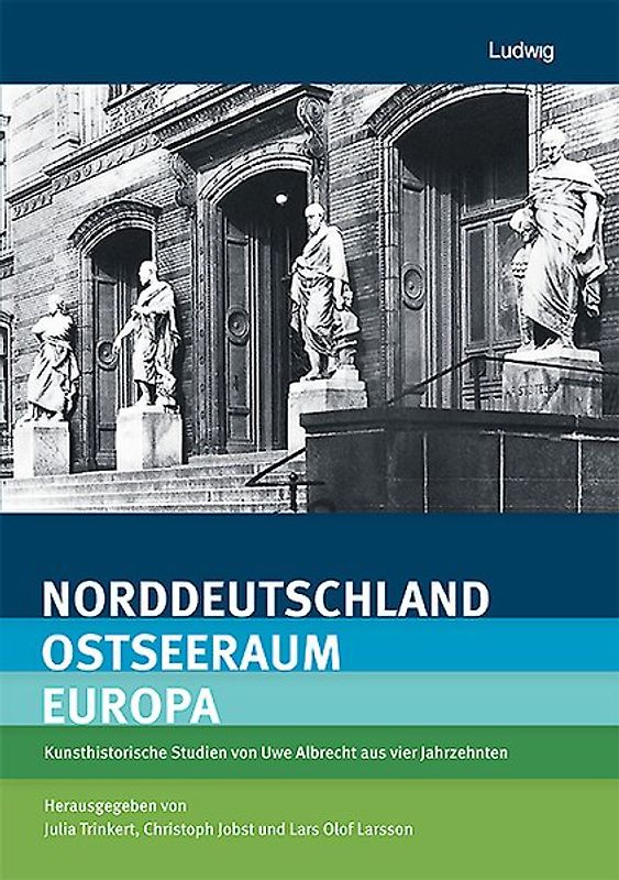 Norddeutschland – Ostseeraum – Europa Kunsthistorische Studien von Uwe Albrecht aus vier Jahrzehnten