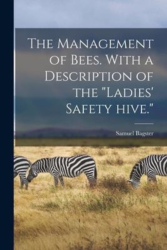 The Management of Bees. With a Description of the "Ladies' Safety Hive."