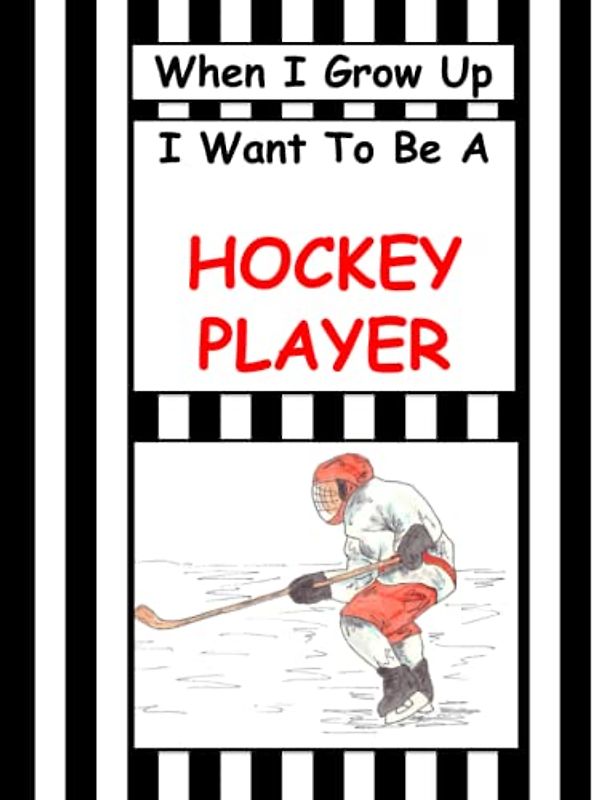 When I Grow Up I Want To Be A Hockey Player: Sports Book For Kids Who Want To Play Hockey, Children's Sports Books, Boys Hockey Tips