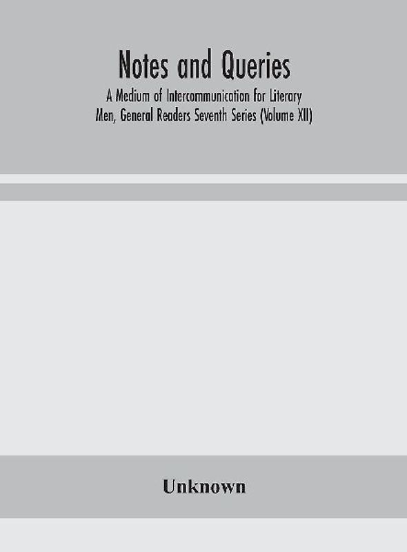 Notes And Queries; A Medium Of Intercommunication For Literary Men, General Readers Seventh Series (Volume Xii)