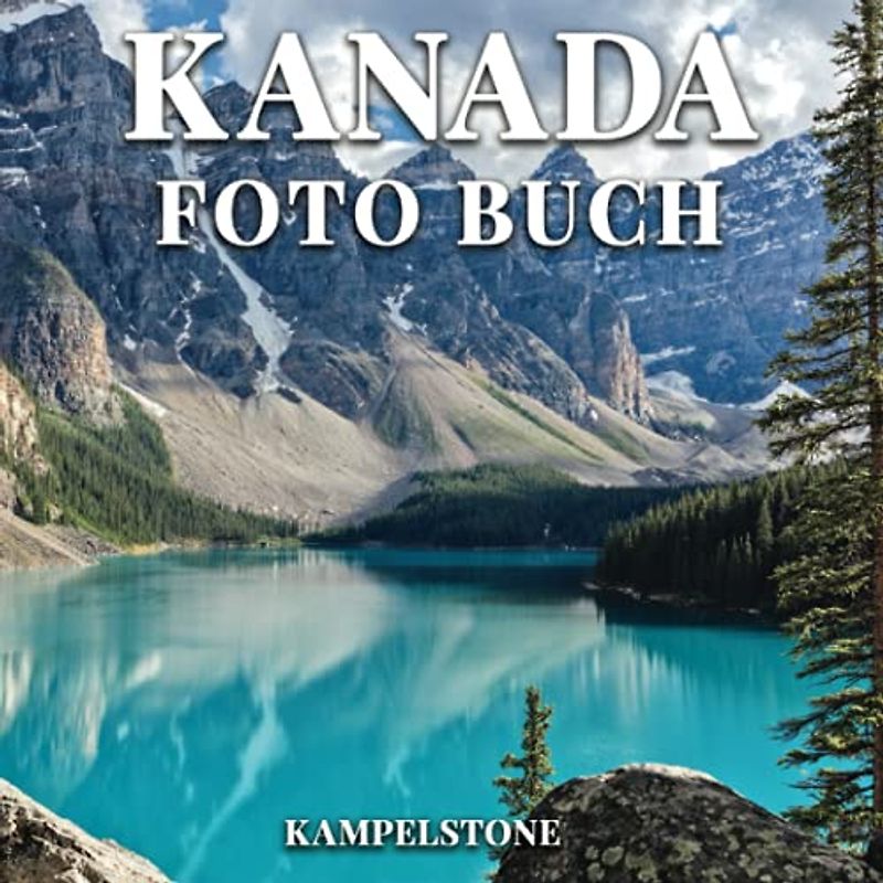 Kanada Foto Buch: 100 wunderschöne Bilder von Kanadas Landschaften, Städten, Kultur und mehr - Perfektes Geschenk- oder Kaffeetischbuch