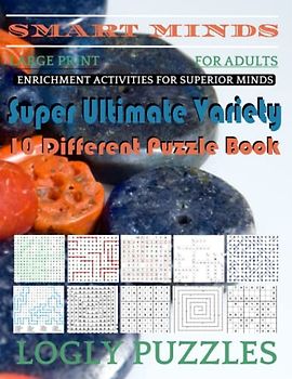 Smart Minds -Variety 10 Different Puzzle Book For Adults: Ultimate Variety Puzzles Large-Print Word Search, Word Maze .Word Spiral ,Word Angles, ... Crossword And Sudoku Easy , Medium And Hard