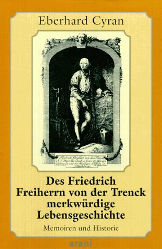 Des Friedrich Freiherrn von der Trenck merkwürdige Lebensgeschichte. Memoiren und Historie