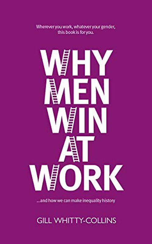 Why Men Win at Work: ...and How We Can Make Inequality History