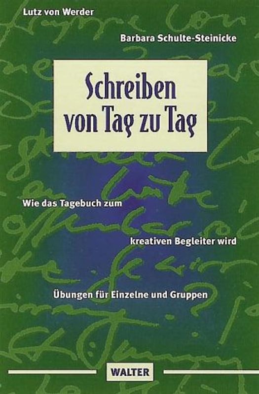 Schreiben von Tag zu Tag. Wie das Tagebuch zum kreativen Begleiter wird. Übungen für Einzelne und Gruppen