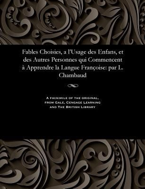 Fables Choisies, a l'Usage Des Enfans, Et Des Autres Personnes Qui Commencent À Apprendre La Langue Françoise: Par L. Chambaud