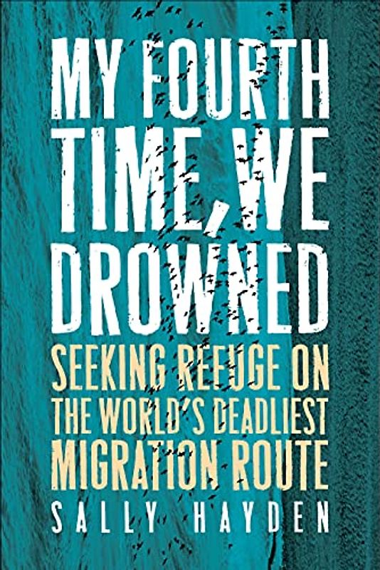 My Fourth Time, We Drowned: Seeking Refuge on the World's Deadliest Migration Route