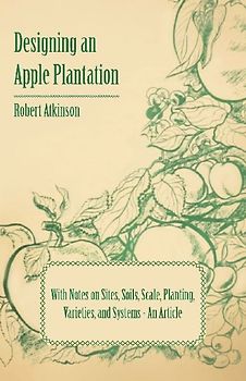 Designing an Apple Plantation with Notes on Sites, Soils, Scale, Planting, Varieties, and Systems - An Article