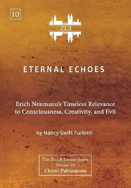 Eternal Echoes [ZLS Edition]: Erich Neumann's Timeless Relevance to Consciousness, Creativity, and Evil