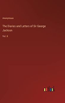 The Diaries and Letters of Sir George Jackson: Vol. II
