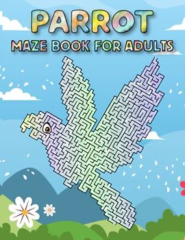Parrot Maze Book For Adults: Hard Parrot Mazes For Adults Hours Of Fun And Relaxing
