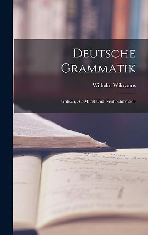 Deutsche Grammatik: Gotisch, Alt-mittel und Neuhochdeutsch