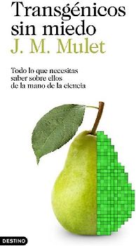 Transgénicos sin miedo : todo lo que necesitas saber sobre ellos de la mano de la ciencia