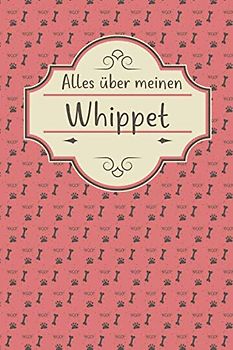 ALLES ÜBER MEINEN WHIPPET: Tolles Buch für alle Informationen über deinen Hund