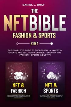 NFT BIBLE 2 in 1: Fashion & Sports: The Complete Guide To Successfully Invest In, Create And Sell Non-Fungible Tokens In The Fashion + Sports Industry ... Creating, Buying and Selling Explained)