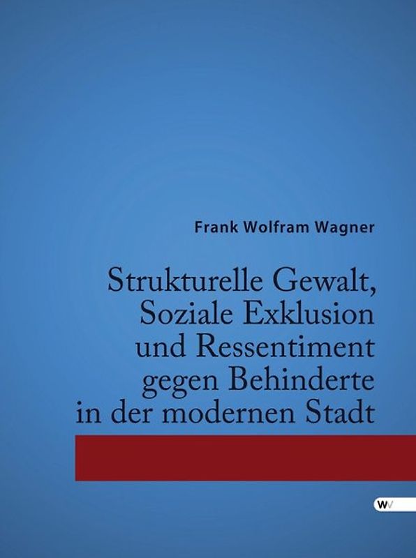 Strukturelle Gewalt, Soziale Exklusion und Ressentiment gegen Behinderte in der modernen Stadt