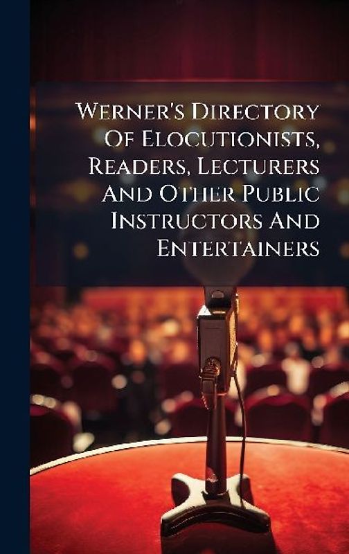 Werner's Directory Of Elocutionists, Readers, Lecturers And Other Public Instructors And Entertainers