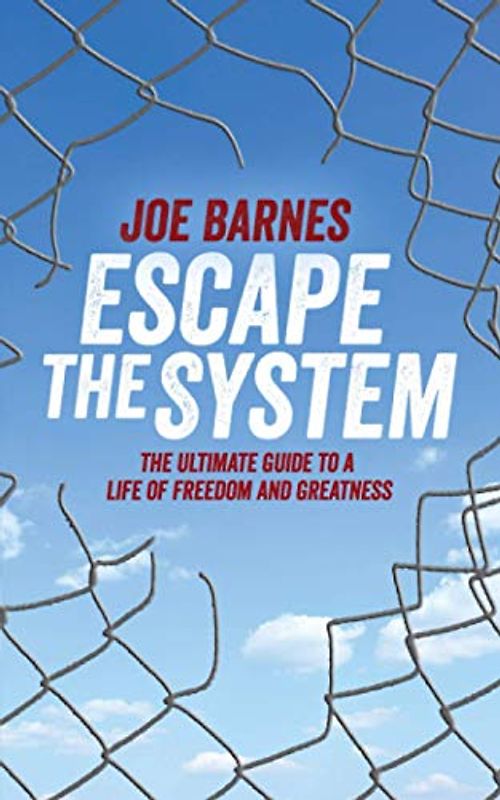 Escape The System: The Ultimate Guide to a life of Freedom and Greatness